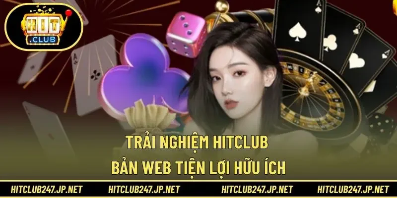 Trải nghiệm HITCLUB bản web tiện lợi hữu ích