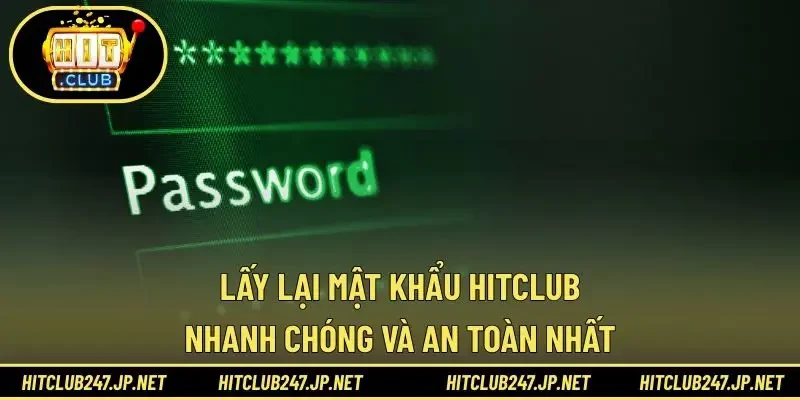 Lấy Lại Mật Khẩu HITCLUB Nhanh Chóng Và An Toàn Nhất