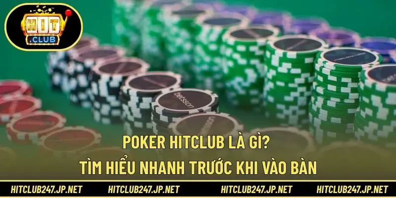 Poker Hitclub là gì? Tìm hiểu nhanh trước khi vào bàn