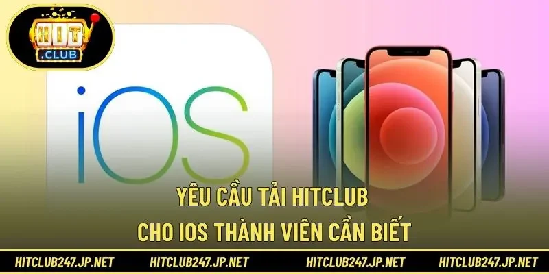 Yêu cầu tải HITCLUB cho iOS thành viên cần biết